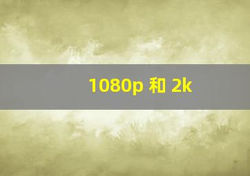 1080p 和 2k